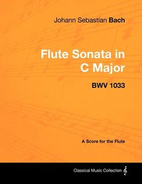 portada johann sebastian bach - flute sonata in c major - bwv 1033 - a score for the flute (en Inglés)
