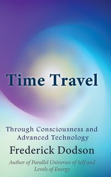 portada Time Travel Through Consciousness and Advanced Technology (en Inglés)