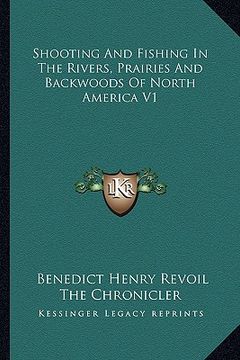 portada shooting and fishing in the rivers, prairies and backwoods of north america v1 (en Inglés)