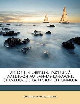 portada Vie De J. F. Oberlin, Pasteur À Waldbach Au Ban-De-La-Roche, Chevalier De La Légion D'honneur (in French)