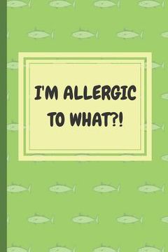 portada I'm Allergic to What?!: An Easy Food, Beverage, Medicine and Supplement Log To Identify Allergy Triggers (en Inglés)