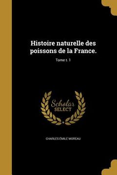 portada Histoire naturelle des poissons de la France.; Tome t. 1 (en Francés)