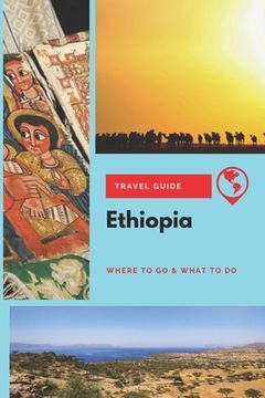portada Ethiopia Travel Guide: Where to Go & What to Do (en Inglés)