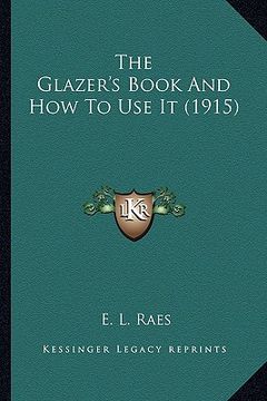 portada the glazer's book and how to use it (1915) (in English)