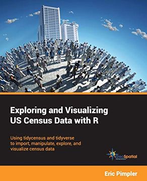 portada Exploring and Visualizing us Census Data With r: Using Tidycensus and Tidyverse to Import, Manipulate, Explore, and Visualize Census Data 