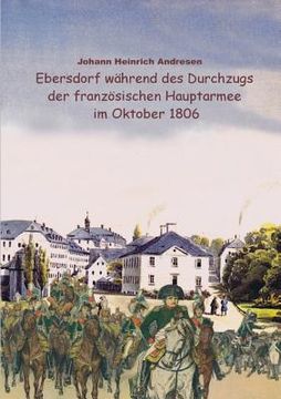 portada Ebersdorf während des Durchzugs der französischen Hauptarmee unter Napoleon im Oktober 1806 (en Alemán)