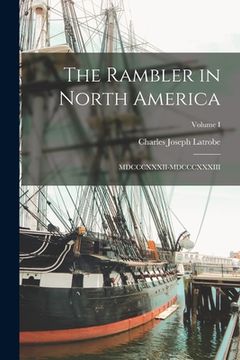 portada The Rambler in North America: MDCCCXXXII-MDCCCXXXIII; Volume I (en Inglés)