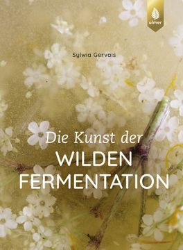 Die Kunst der wilden Fermentation: Techniken, Rezepte, Inspiration (en Alemán)