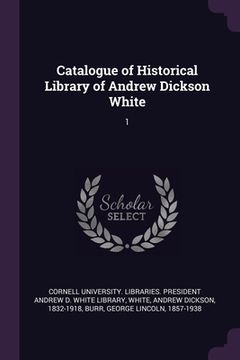 portada Catalogue of Historical Library of Andrew Dickson White: 1 (en Inglés)