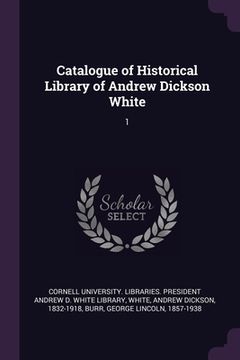 portada Catalogue of Historical Library of Andrew Dickson White: 1 (in English)