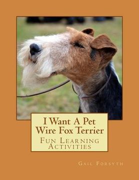 portada I Want A Pet Wire Fox Terrier: Fun Learning Activities (en Inglés)