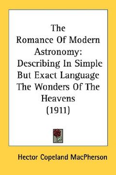 portada the romance of modern astronomy: describing in simple but exact language the wonders of the heavens (1911) (in English)
