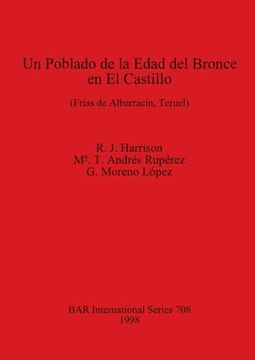 portada Un Poblado de la Edad del Bronce en el Castillo: (Frías de Albarracín, Teruel) (708) (British Archaeological Reports International Series) 