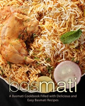 portada Basmati: A Basmati Cookbook Filled with Delicious and Easy Basmati Recipes (2nd Edition) (en Inglés)