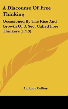 portada a discourse of free thinking: occasioned by the rise and growth of a sect called free thinkers (1713) (en Inglés)