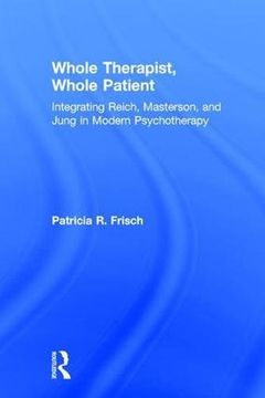 portada Whole Therapist, Whole Patient: Integrating Reich, Masterson, and Jung in Modern Psychotherapy