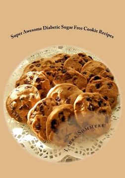 portada Super Awesome Diabetic Sugar Free Cookie Recipes: Low Sugar Versions of Your Favorite Cookies (en Inglés)