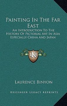 portada painting in the far east: an introduction to the history of pictorial art in asia especially china and japan (en Inglés)
