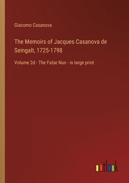 portada The Memoirs of Jacques Casanova de Seingalt, 1725-1798: Volume 2d - The False Nun - in large print