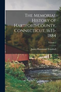 portada The Memorial History of Hartford County, Connecticut, 1633-1884; Volume 1 (en Inglés)