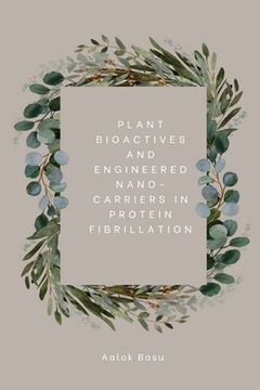 portada Plant Bioactives And Engineered Nano-Carriers In Protein Fibrillation