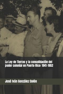 portada La Ley de Tierras y la consolidación del poder colonial en Puerto Rico: 1941-1952