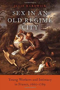 portada Sex in an old Regime City: Young Workers and Intimacy in France, 1660-1789 (in English)