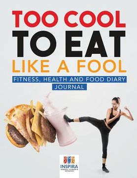 portada Too Cool to Eat Like a Fool Fitness, Health and Food Diary Journal (en Inglés)