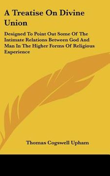 portada a treatise on divine union: designed to point out some of the intimate relations between god and man in the higher forms of religious experience (en Inglés)