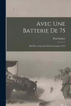 portada Avec une batterie de 75: Ma pièce, souvenirs d'un canonnier 1914 (in French)