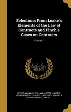 portada Selections From Leake's Elements of the Law of Contracts and Finch's Cases on Contracts; Volume 1 (en Inglés)