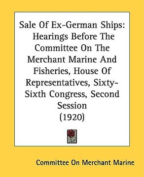 portada sale of ex-german ships: hearings before the committee on the merchant marine and fisheries, house of representatives, sixty-sixth congress, se