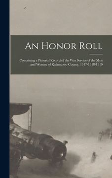 portada An Honor Roll: Containing a Pictorial Record of the War Service of the Men and Women of Kalamazoo County, 1917-1918-1919 (en Inglés)