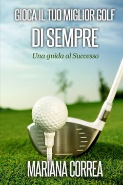portada Gioca il tuo miglior Golf di Sempre: Una guida al Successo (Italian Edition)