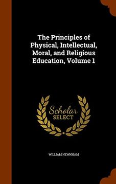 portada The Principles of Physical, Intellectual, Moral, and Religious Education, Volume 1