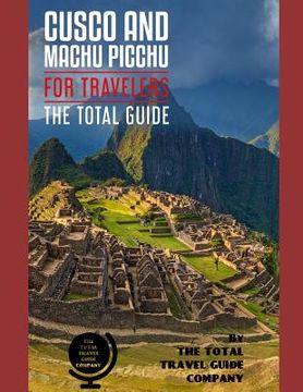 portada CUSCO AND MACHU PICCHU FOR TRAVELERS. The total guide: The comprehensive traveling guide for all your traveling needs. By THE TOTAL TRAVEL GUIDE COMPA (en Inglés)