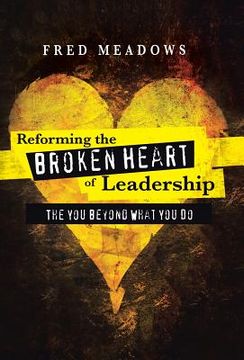 portada Reforming the Broken Heart of Leadership: The You Beyond What You Do (en Inglés)