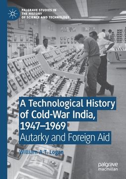 portada A Technological History of Cold-War India, 1947- 1969: Autarky and Foreign Aid 