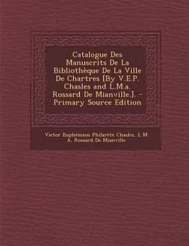 portada Catalogue Des Manuscrits de La Bibliotheque de La Ville de Chartres [By V.E.P. Chasles and L.M.A. Rossard de Mianville.]. (in Latin)