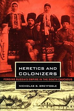 portada Heretics and Colonizers: Forging Russia's Empire in the South Caucasus 