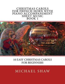portada Christmas Carols For French Horn With Piano Accompaniment Sheet Music Book 1: 10 Easy Christmas Carols For Beginners (en Inglés)