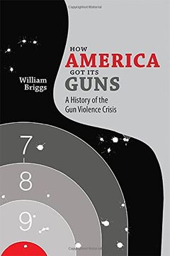portada How America Got Its Guns: A History of the Gun Violence Crisis (en Inglés)