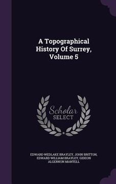 portada A Topographical History Of Surrey, Volume 5