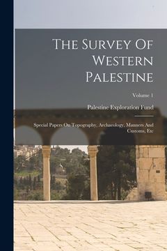 portada The Survey Of Western Palestine: Special Papers On Topography, Archaeology, Manners And Customs, Etc; Volume 1 (en Inglés)