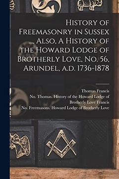 portada History of Freemasonry in Sussex.   , Also, a History of the Howard Lodge of Brotherly Love, no. 56, Arundel, A. D. 1736-1878