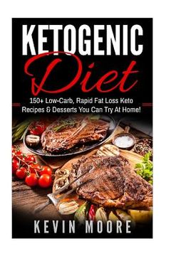portada Ketogenic Diet: 150+ Low-Carb, Rapid Fat Loss Keto Recipes & Desserts You Can Try At Home! (Burn Fat, Lose Weight, Ketogenic Recipes, (en Inglés)