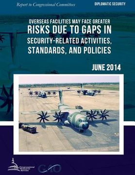 portada DIPLOMATIC SECURITY Overseas Facilities May Face Greater Risks Due to Gaps in Security-Related Activities, Standards, and Policies (en Inglés)