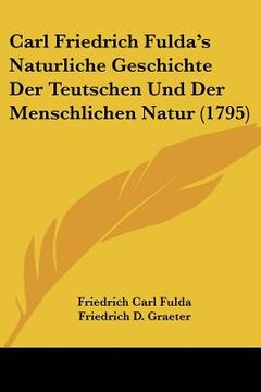 portada Carl Friedrich Fulda's Naturliche Geschichte Der Teutschen Und Der Menschlichen Natur (1795) (en Alemán)