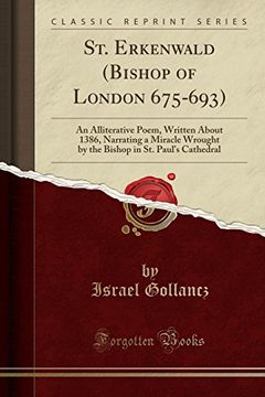 portada St. Erkenwald (Bishop of London 675-693): An Alliterative Poem, Written About 1386, Narrating a Miracle Wrought by the Bishop in st. Paul's Cathedral (Classic Reprint) (en Inglés)