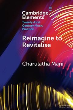portada Reimagine to Revitalise: New Approaches to Performance Practices Across Cultures (Elements in Twenty-First Century Music Practice) (en Inglés)